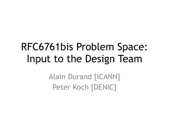 RFC6761bis Problem Space:   Input to the Design Team  Alain Durand [ICANN]  Peter Koch [DENIC]