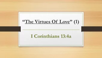 The Virtues Of  Love  (1)  I Corinthians 13:4a  Warren Wiersbe Few chapters in the Bible