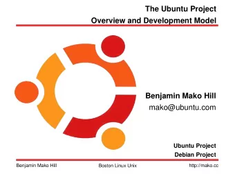 The Ubuntu Project  Overview and Development Model  Benjamin Mako Hill  mako@ubuntu.com  Ubuntu