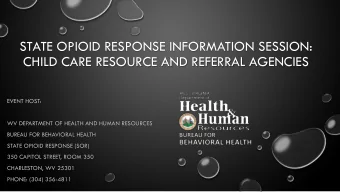 STATE OPIOID RESPONSE INFORMATION SESSION:  CHILD CARE RESOURCE AND REFERRAL AGENCIES  EVENT HOST: