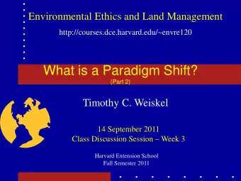 What is a Paradigm Shift?  (Part 2)  Timothy C. Weiskel  14 September 2011  Class Discussion