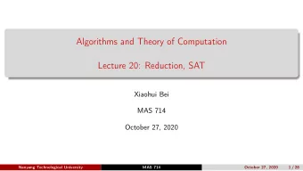 Algorithms and Theory of Computation  Lecture 20: Reduction, SAT  Xiaohui Bei  MAS 714  October 27,