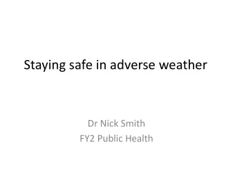Staying safe in adverse weather  Dr Nick Smith  FY2 Public Health  Aims  Describe weather that