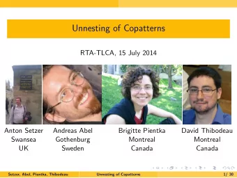 Unnesting of Copatterns  RTA-TLCA, 15 July 2014  Anton Setzer  Andreas Abel  Brigitte Pientka