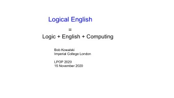 Logical English  =  Logic + English + Computing  Bob Kowalski  Imperial College London  LPOP 2020