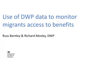 Use of DWP data to monitor  migrants access to benefits  Russ Bentley &amp; Richard Mosley, DWP