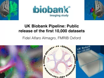 UK Biobank Pipeline: Public  release of the first 10,000 datasets  Fidel Alfaro Almagro, FMRIB