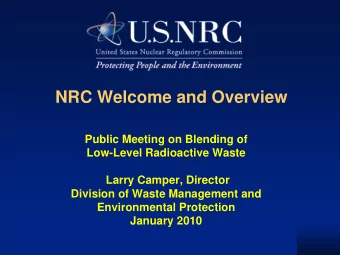 NRC Welcome and Overview  Public Meeting on Blending of  Low-Level Radioactive Waste  Larry Camper,