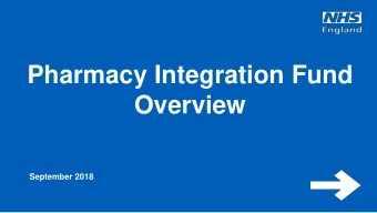 Overview  September 2018  www.england.nhs.uk  Pharmacy integration  To support system-wide