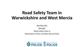 Road Safety Team in Warwickshire and West Mercia  Rod Reynolds  Manager  Roads Safety Team in