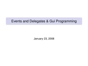 Events and Delegates &amp; Gui Programming  January 23, 2008  Events and Delegates  1  Gui