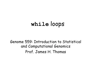 while loops  Genome 559: Introduction to Statistical  and Computational Genomics  Prof. James H.