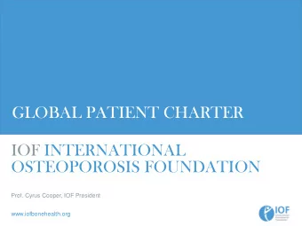 GLOBAL PATIENT CHARTER  IOF INTERNATIONAL  OSTEOPOROSIS FOUNDATION  Prof. Cyrus Cooper, IOF