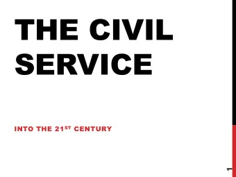 THE CIVIL  SERVICE INTO THE 21 ST CENTURY  1  WHY DOES  IT MATTER?  THE CIVIL SERVICE AND THE