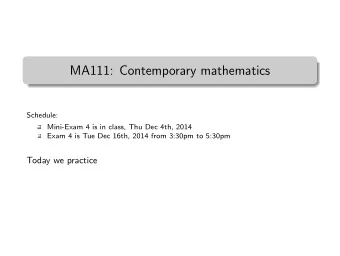 MA111: Contemporary mathematics  Schedule:  Mini-Exam 4 is in class, Thu Dec 4th, 2014  Exam 4 is