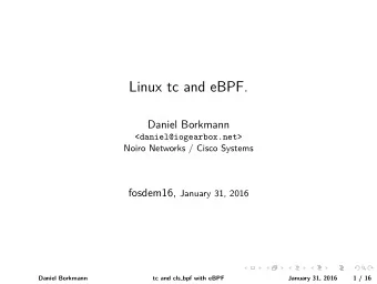 Linux tc and eBPF.  Daniel Borkmann  &lt;daniel@iogearbox.net&gt;  Noiro Networks / Cisco Systems