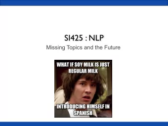 SI425 : NLP  Missing Topics and the Future  Who cares about NLP?  NLP has expanded quickly
