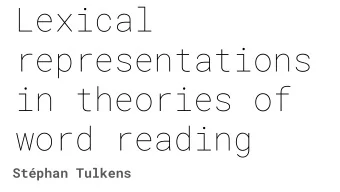 Lexical  representations  in theories of  word reading  Stphan Tulkens  Overview  Color legend