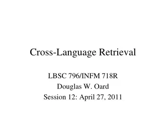 Cross-Language Retrieval  LBSC 796/INFM 718R  Douglas W. Oard  Session 12: April 27, 2011  Agenda