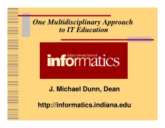 One Multidisciplinary Approach  to IT Education  J. Michael Dunn, Dean
