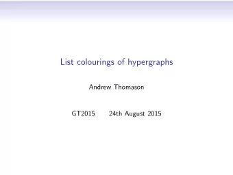 List colourings of hypergraphs  Andrew Thomason  GT2015  24th August 2015  List colourings Let G be