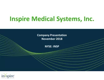 Inspire Medical Systems, Inc.  s  Company Presentation  November 2018  NYSE: INSP  Disclaimer  This