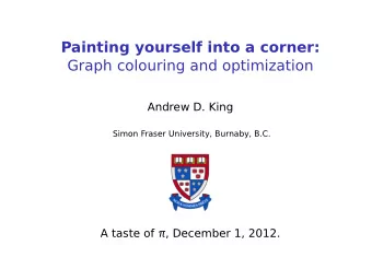 Painting yourself into a corner:  Graph colouring and optimization  Andrew D. King  Simon Fraser