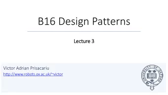 B16 Design Patterns  Lecture 3  Victor Adrian Prisacariu  http://www.robots.ox.ac.uk/~victor