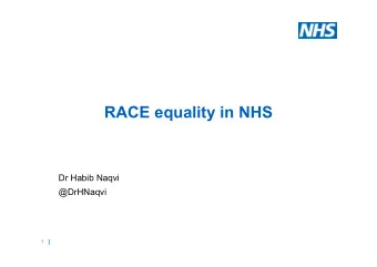 RACE equality in NHS  Dr Habib Naqvi  @DrHNaqvi  1  1  |  |  Race inequality: a global challenge
