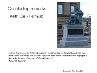 Concluding remarks  Keith Ellis - Fermilab  &quot;From a long view of the history of mankind - seen
