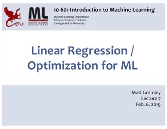 Linear Regression /  Optimization for ML  Matt Gormley  Lecture 7  Feb. 6, 2019  1  Q&amp;A  2