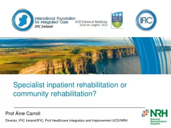 Specialist inpatient rehabilitation or  community rehabilitation?  Prof ine Carroll  Director,