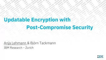 Updatable Encryption with  Post-Compromise Security  Anja Lehmann &amp; Bjrn Tackmann IBM
