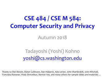 Computer Security and Privacy  Autumn 2018  Tadayoshi (Yoshi) Kohno  yoshi@cs.washington.edu