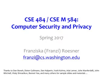 CSE 484 / CSE M 584:  Computer Security and Privacy  Spring 2017  Franziska (Franzi) Roesner