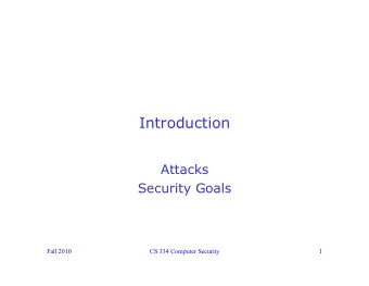 Introduction  Attacks  Security Goals  Fall 2010  CS 334 Computer Security  1  What is Computer