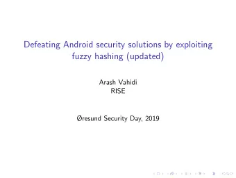 Defeating Android security solutions by exploiting  fuzzy hashing (updated)  Arash Vahidi  RISE