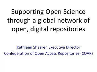 Supporting Open Science  through a global network of  open, digital repositories  Kathleen Shearer,