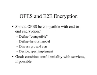 OPES and E2E Encryption   Should OPES be compatible with end-to-  end encryption?   Define