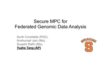 Secure MPC for  Federated Genomic Data Analysis  Scott Constable (PhD),  Anshumali Jain (Ms),