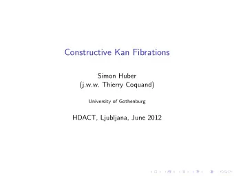 Constructive Kan Fibrations  Simon Huber  (j.w.w. Thierry Coquand)  University of Gothenburg