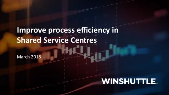 Improve process efficiency in  Shared Service Centres  March 2018  1  Chris Coleman  Divya Kaiwar