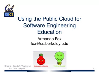 Using the Public Cloud for  Software Engineering Education   Armando Fox fox@cs.berkeley.edu