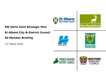 SW Herts Joint Strategic Plan  St Albans City &amp; District Council  All Member Briefing 11 th