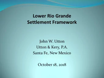 Lower Rio Grande  Settlement Framework  John W. Utton  Utton &amp; Kery, P.A.  Santa Fe, New Mexico