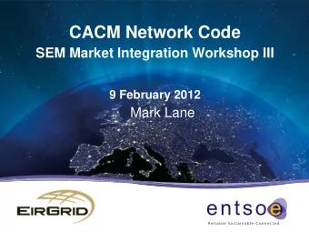 CACM Network Code  SEM Market Integration Workshop III  9 February 2012  Mark Lane  Overview of