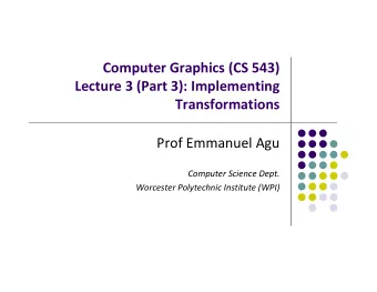 Computer Graphics (CS 543) Lecture 3 (Part 3): Implementing  Transformations Prof Emmanuel Agu