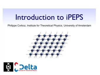 Introduction to iPEPS  Philippe Corboz, Institute for Theoretical Physics, University of Amsterdam