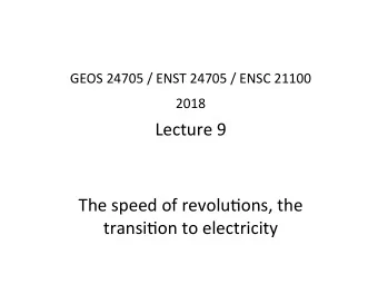 2018  Lecture 9  The speed of revolu@ons, the  transi@on to electricity  Revolu@ons are by nature