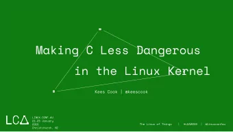 Making C Less Dangerous  in the Linux Kernel  Kees Cook | @keescook  LINUX.CONF.AU  21-25 January